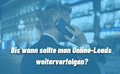 Bis wann sollte man Online-Leads weiterverfolgen?